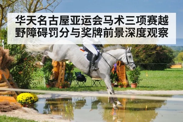 华天名古屋亚运会马术三项赛越野障碍罚分与奖牌前景深度观察